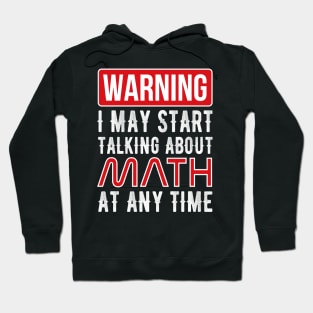 Warning I May Start Talking About Math At Any Time Funny Gift Hoodie